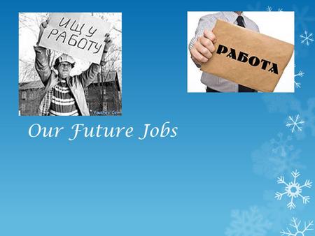 Our Future Jobs. What is the theme of our project? The theme of our group project is “Our future professions”. The project is about what professions we.