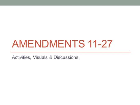 AMENDMENTS 11-27 Activities, Visuals & Discussions.