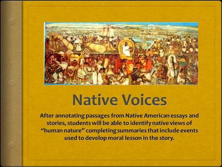 Native Voices After annotating passages from Native American essays and stories, students will be able to identify native views of “human nature” completing.