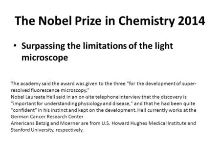 The Nobel Prize in Chemistry 2014 Surpassing the limitations of the light microscope The academy said the award was given to the three for the development.