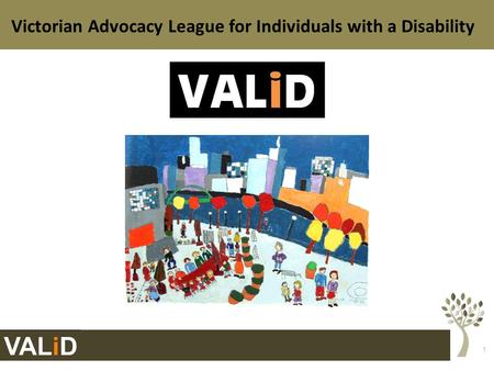1 VALiD Victorian Advocacy League for Individuals with a Disability.