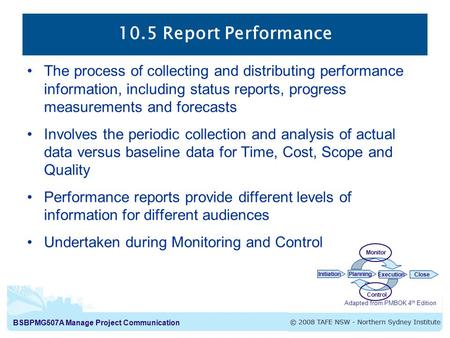 10.5 Report Performance The process of collecting and distributing performance information, including status reports, progress measurements and forecasts.