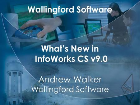 Wallingford Software What’s New in InfoWorks CS v9.0 Andrew Walker Wallingford Software.