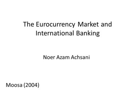 The Eurocurrency Market and International Banking Noer Azam Achsani Moosa (2004)