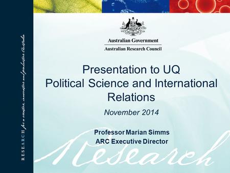 Professor Marian Simms ARC Executive Director Presentation to UQ Political Science and International Relations November 2014.