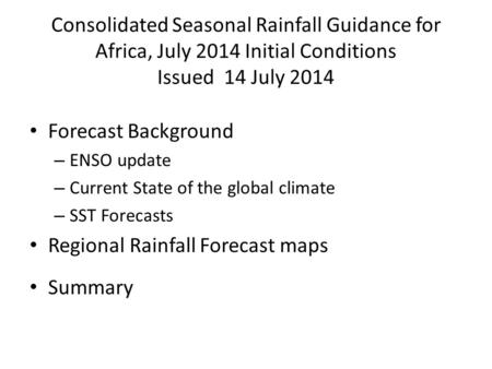 Consolidated Seasonal Rainfall Guidance for Africa, July 2014 Initial Conditions Issued 14 July 2014 Forecast Background – ENSO update – Current State.