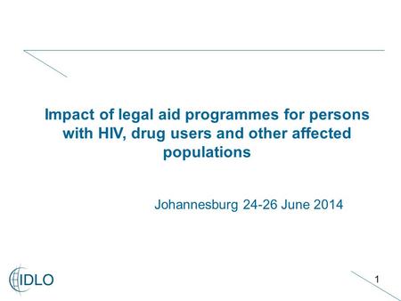 1 Johannesburg 24-26 June 2014 Impact of legal aid programmes for persons with HIV, drug users and other affected populations.