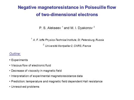 Negative magnetoresistance in Poiseuille flow of two-dimensional electrons P. S. Alekseev 1 and M. I. Dyakonov 2 1 A. F. Ioffe Physico-Technical.