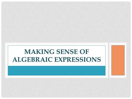 MAKING SENSE OF ALGEBRAIC EXPRESSIONS. 43210 In addition to level 3.0 and above and beyond what was taught in class, the student may: · Make connection.