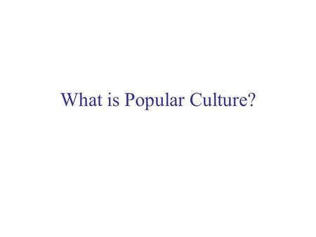 What is Popular Culture?