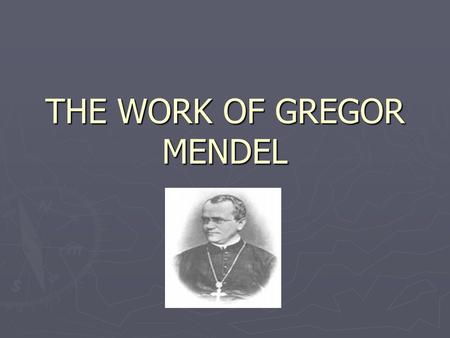 THE WORK OF GREGOR MENDEL. Background information... ► HEREDITY = the transmission of characteristics from one generation to the next ► GENETICS = the.