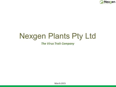 Nexgen Plants Pty Ltd The Virus Trait Company March 2015.