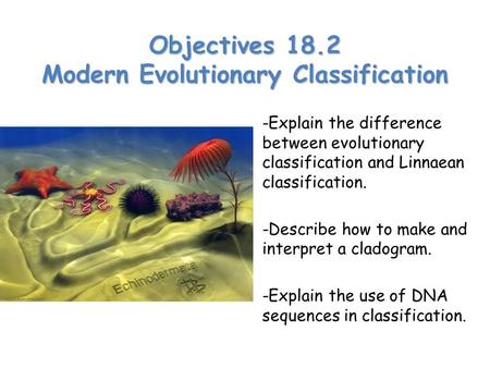 Objectives 18.2 Modern Evolutionary Classification