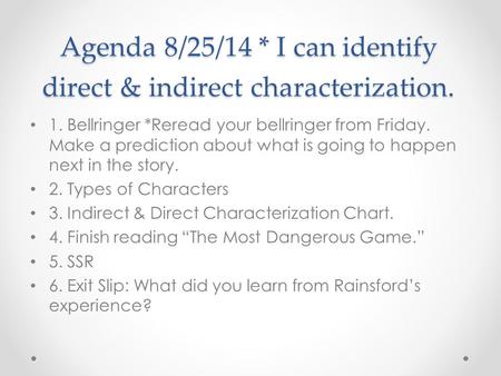 Agenda 8/25/14 * I can identify direct & indirect characterization. 1. Bellringer *Reread your bellringer from Friday. Make a prediction about what is.