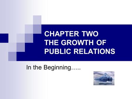 CHAPTER TWO THE GROWTH OF PUBLIC RELATIONS In the Beginning…..