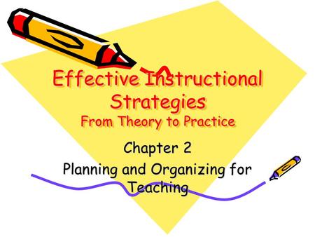 Effective Instructional Strategies From Theory to Practice Chapter 2 Planning and Organizing for Teaching.