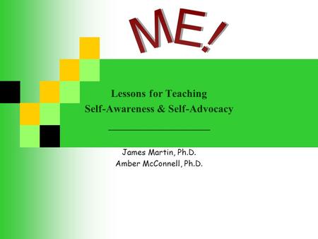 Lessons for Teaching Self-Awareness & Self-Advocacy _________________ James Martin, Ph.D. Amber McConnell, Ph.D.