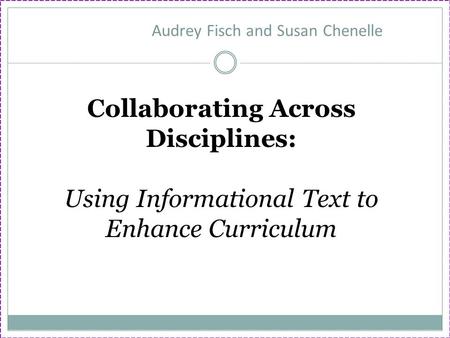 Audrey Fisch and Susan Chenelle Collaborating Across Disciplines: Using Informational Text to Enhance Curriculum.