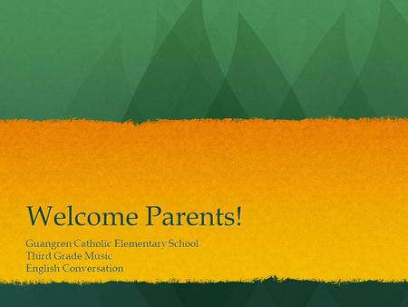 Welcome Parents! Guangren Catholic Elementary School Third Grade Music English Conversation.