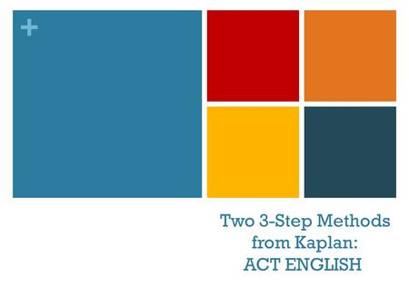 + Two 3-Step Methods from Kaplan: ACT ENGLISH. + Two 3-Step Methods Step 1: Ask: “Does This Stuff Belong Here?” Step 2: Ask: “Does This Stuff Make Sense?”