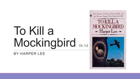 To Kill a Mockingbird Ch. 1-2 BY HARPER LEE. Chapter 1 The Finch family – Simon Finch escaped religious persecution and started a farm that supported.