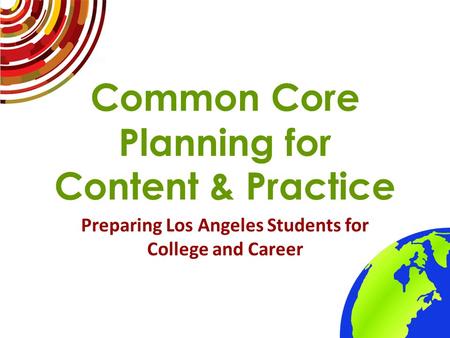 Common Core Planning for Content & Practice Preparing Los Angeles Students for College and Career.