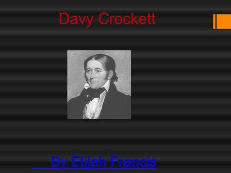 Davy Crockett By Elijah Francis Introduction Mr. Davy Crockett was born Tennessee 1786.
