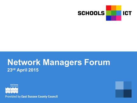 Network Managers Forum 23 rd April 2015. Agenda 8.30am – Breakfast 9.05am – Welcome and Schools ICT Update Jason Waring, ICT Schools Service Relationship.
