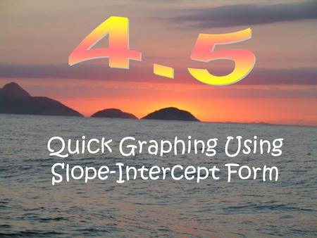 Quick Graphing Using Slope-Intercept Form. 43210 In addition to level 3.0 and above and beyond what was taught in class, the student may: · Make connection.