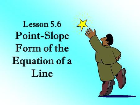 Lesson 5.6 Point-Slope Form of the Equation of a Line.