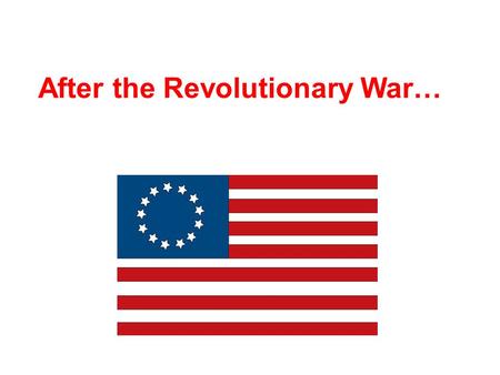 After the Revolutionary War…. 2 The country is a mess… States were not united National Government = Broke No Army! And all because of our nation’s 1 st.