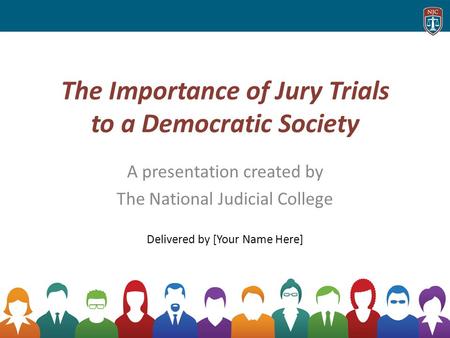 The Importance of Jury Trials to a Democratic Society A presentation created by The National Judicial College Delivered by [Your Name Here]