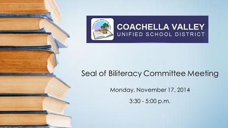 Seal of Biliteracy Committee Meeting Monday, November 17, 2014 3:30 - 5:00 p.m. Initial Meeting.