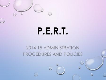 P.E.R.T. 2014-15 ADMINISTRATION PROCEDURES AND POLICIES.