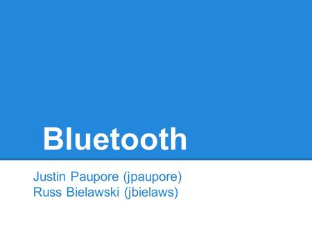 Bluetooth Justin Paupore (jpaupore) Russ Bielawski (jbielaws)
