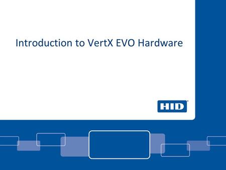Introduction to VertX EVO Hardware. EVO V1000 Controller An ASSA ABLOY Group brand PROPRIETARY INFORMATION. © 2010 HID Global Corporation. All rights.
