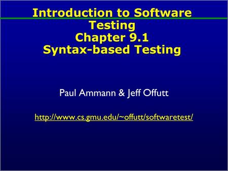Introduction to Software Testing Chapter 9.1 Syntax-based Testing Paul Ammann & Jeff Offutt