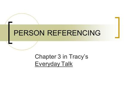 PERSON REFERENCING Chapter 3 in Tracy’s Everyday Talk.