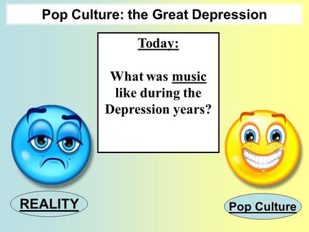 Pop Culture: the Great Depression Today: What was music like during the Depression years? REALITY Pop Culture.