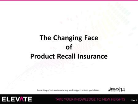 Page 1 Recording of this session via any media type is strictly prohibited. Page 1 The Changing Face of Product Recall Insurance.