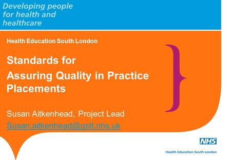 Health Education South London Standards for Assuring Quality in Practice Placements Susan Aitkenhead, Project Lead