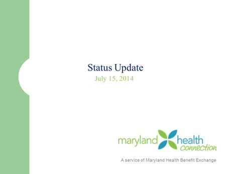 Status Update July 15, 2014 A service of Maryland Health Benefit Exchange.