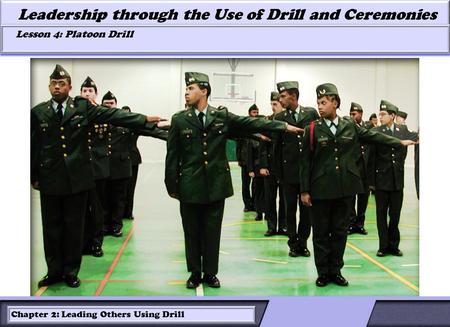 LESSON 2: ROLES OF LEADERS AND FOLLOWERS IN DRILL Leadership through the Use of Drill and Ceremonies Lesson 4: Platoon Drill Lesson 4: Platoon Drill Chapter.