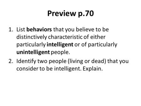 Preview p.70 List behaviors that you believe to be distinctively characteristic of either particularly intelligent or of particularly unintelligent people.