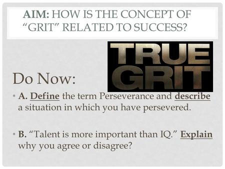 AIM: HOW IS THE CONCEPT OF “GRIT” RELATED TO SUCCESS? Do Now: A. Define the term Perseverance and describe a situation in which you have persevered. B.