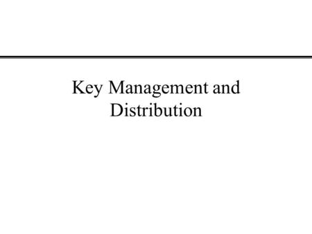 Key Management and Distribution. YSLInformation Security – Mutual Trust2 Major Issues Involved in Symmetric Key Distribution For symmetric encryption.