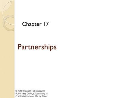 © 2010 Prentice Hall Business Publishing, College Accounting: A Practical Approach, 11e by Slater Partnerships Chapter 17.
