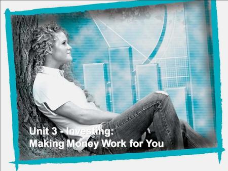 Unit 3 - Investing: Making Money Work for You.