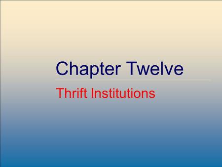 Copyright © 2004 by The McGraw-Hill Companies, Inc. All rights reserved. McGraw-Hill /Irwin 12-1 Chapter Twelve Thrift Institutions.