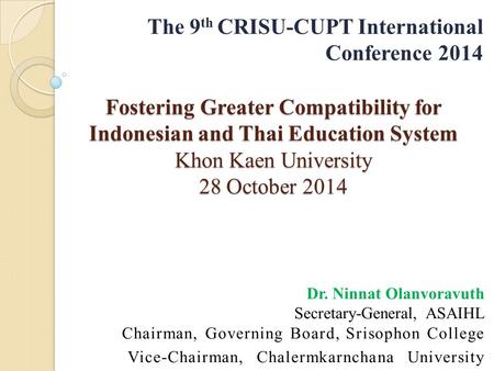 Fostering Greater Compatibility for Indonesian and Thai Education System Khon Kaen University 28 October 2014 Dr. Ninnat Olanvoravuth Secretary-General,
